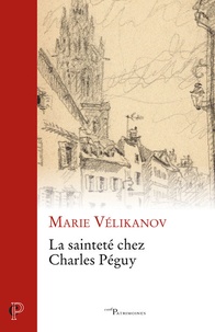 Marie Velikanov - La sainteté chez Charles Péguy.