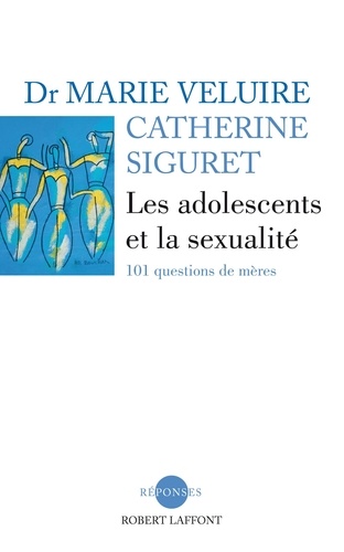 Les adolescents et la sexualité. 101 questions de mères