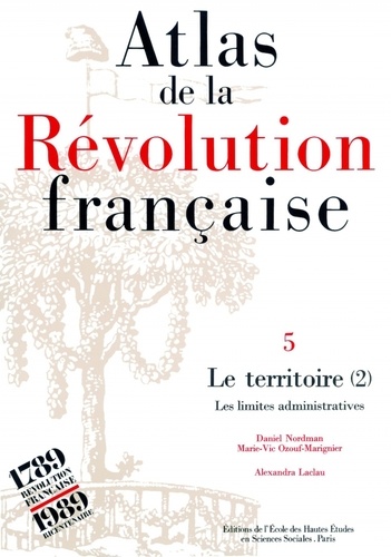Marie-Vic Ozouf-Marignier et Alexandra Laclau - Atlas de la Révolution française. - Tome 5, Le territoire : volume 2, Les limites administratives.