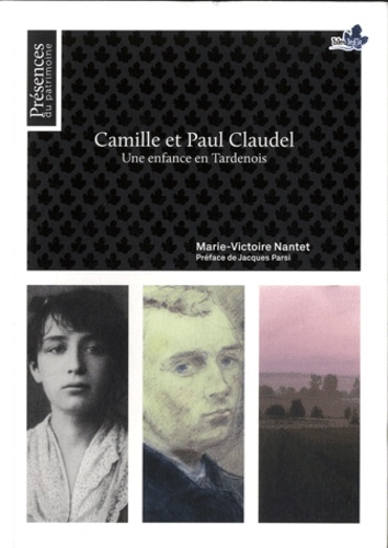 Marie-Victoire Nantet - Camille et Paul Claudel - Une enfance en Tardenois.