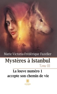 Marie-Victoria-Frédérique Fuzelier - Mystères à Istanbul Tome 3 : La louve numéro 1 accepte son chemin de vie.