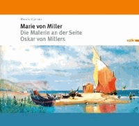 Marie von Miller - Die Malerin an der Seite Oskar von Millers.