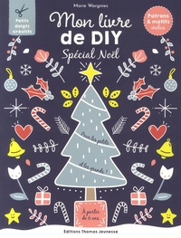 Marie Wargnies - Mon livre de DIY Spécial Noël - Patrons et motifs inclus.