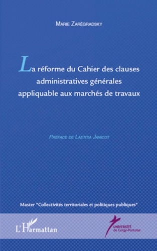 Marie Zarégradsky - La réforme du cahier des clauses administratives générales appliquable aux marchés de travaux.