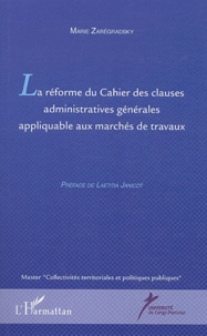 Marie Zarégradsky - La réforme du cahier des clauses administratives générales appliquable aux marchés de travaux.