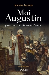 Marieke Aucante - Moi Augustin, prêtre martyr de la Révolution française.