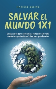  Marieke Gesing - Salvar el mundo 1x1: Conservación de la naturaleza, protección del medio ambiente y protección del clima para principiantes.
