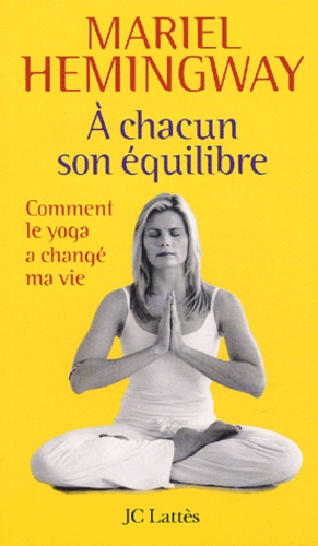 Mariel Hemingway - A chacun son équilibre - Comment le yoga a changé ma vie.