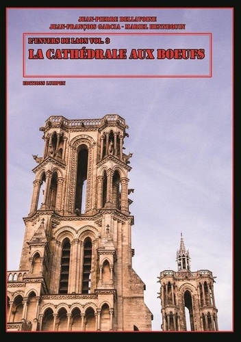 Mariel Hennequin et Jean-pierre Bellavoine - L'envers de Laon 3 : La cathédrale aux boeufs.