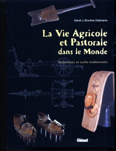 Mariel-J Brunhes Delamarre - La Vie Agricole Et Pastorale Dans Le Monde. Techniques Et Outils Traditionnels.