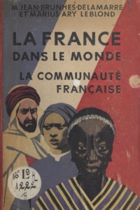 Mariel Jean Brunhes Delamarre et Marius-Ary Leblond - La France dans le monde - La communauté française.