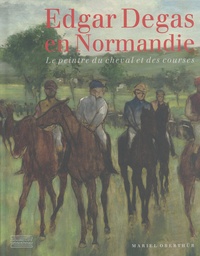 Mariel Oberthür - Edgar Degas en Normandie - Le peintre du cheval et des courses.