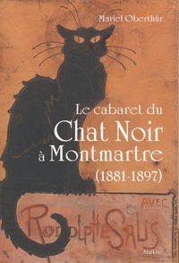 Mariel Oberthür - Le cabaret du Chat Noir à Montmartre (1881-1897).