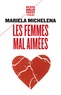 Mariela Michelena - Les femmes mal aimées - Des femmes prisonnières de relations destructrices et sans avenir.