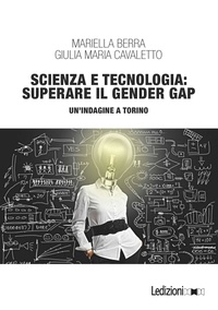 Mariella Berra et Giulia Maria Cavaletto - Scienza e tecnologia: superare il Gender Gap - Un'indagine a Torino.