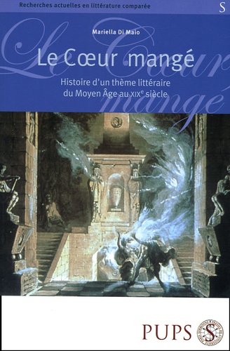 Mariella Di Maio - Le coeur mangé - Histoire d'un thème littéraire du Moyen Age au XIXe siècle.
