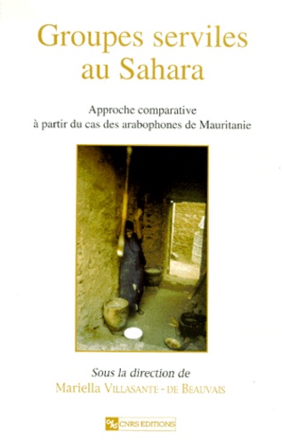 Mariella Villasante de Beauvais - Groupes Serviles Au Sahara. Approche Comparative A Partir Du Cas Des Arabophones De Mauritanie.