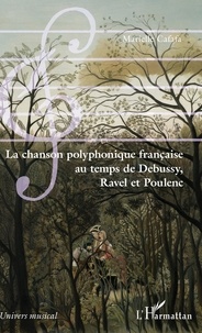 Marielle Cafafa - La chanson polyphonique française au temps de Debussy, Ravel et Poulenc.
