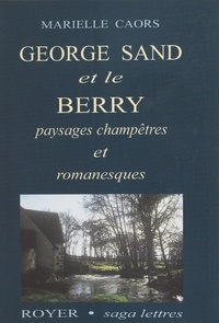 Marielle Caors - George Sand et le Berry - Paysages champêtres et romanesques.