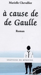 Marielle Chevallier - A cause de De Gaulle - Roman.