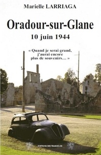 Marielle Larriaga - Oradour-sur-Glane, 10 juin 1944 - "Quand je serai grand, j'aurai encore plus de souvenirs...".