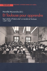 Marielle Mouranche - Et Toulouse pour apprendre - Sept siècles d'histoire de l'université de Toulouse (1229-1969).