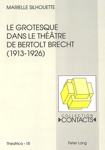 Marielle Silhouette - Le grotesque dans le théâtre de Bertolt Brecht (1913-1926) - Contribution à l'étude de la genèse d'une dramaturgie expérimentale.