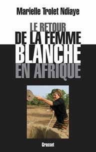 Marielle Trolet Ndiaye - Le retour de la femme blanche en Afrique.