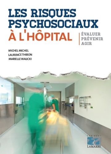 Marielle Walicki et Michel Michel - Les risques psychosociaux à l'hôpital - Evaluer, prévenir, agir.