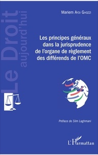 Mariem Aydi Ghozzi - Les principes généraux dans la jurisprudence de l'organe de règlement des différends de l'OMC.