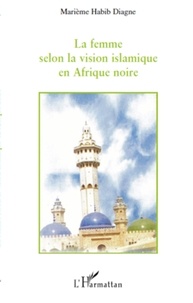 Marième Habib Diagne - La femme selon la vision islamique en Afrique noire.