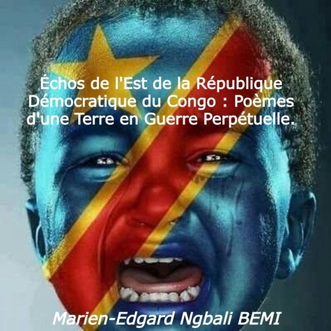  Marien-Edgard Ngbali BEMI - Échos de l'Est de la République Démocratique du Congo : Poèmes d'une Terre en Guerre Perpétuelle..