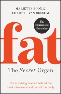 Mariëtte Boon et Liesbeth van Rossum - Fat: the Secret Organ - The surprising science behind the most misunderstood part of the body.