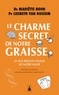 Mariëtte Boon et Liesbeth Van Rossum - Le charme secret de notre graisse - Et son rôle en faveur de notre santé.