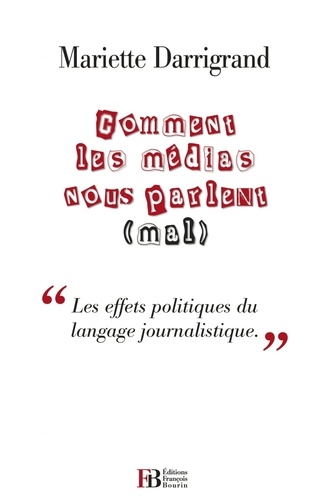 Mariette Darrigrand - Comment les médias nous parlent (mal) - "Contre le pessimisme médiatique et ses effets politiques".