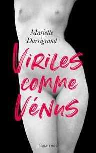 Mariette Darrigrand - Viriles comme Vénus.