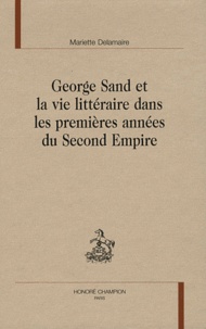 Mariette Delamaire - George Sand et la vie littéraire dans les premières années du Second Empire.