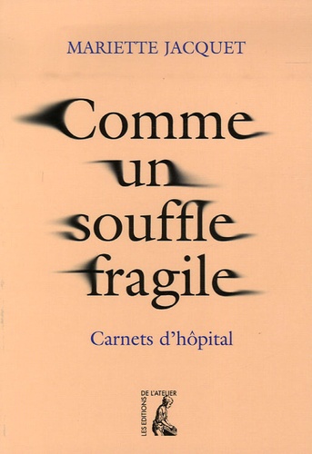 Mariette Jacquet - Comme un souffle fragile - Carnets d'hôpital.