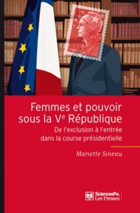 Mariette Sineau - Femmes et pouvoirs sous la Ve République - De l'exclusion à l'entrée dans la course présidentielle.