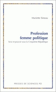 Mariette Sineau - Profession : Femme Politique. Sexe Et Pouvoir Sous La Cinquieme Republique.