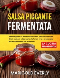  Marigold Everly - Salsa Piccante Fermentata: La Cucina Fermentata - Padroneggiare la fermentazione della salsa piccante per delizie culinarie e liberare lo chef che è in te e creare salse piccanti fermentate.