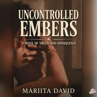 Uncontrolled Embers: A Novel of Truth and Consequence