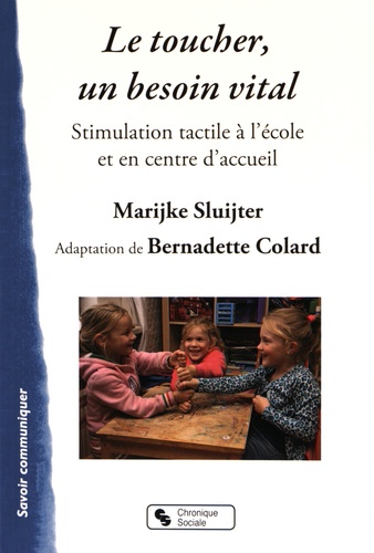 Marijke Sluijter et Bernadette Colard - Le toucher, un besoin vital - Stimulation tacticle à l'école et en centre d'accueil.
