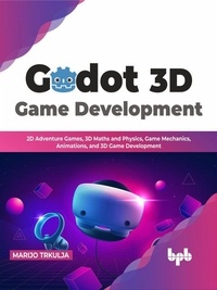  Marijo Trkulja - Godot 3D Game Development: 2D Adventure Games, 3D Maths and Physics, Game Mechanics, Animations, and 3D Game Development (English Edition).