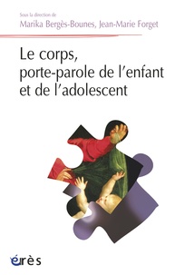 Marika Bergès-Bounes et Jean-Marie Forget - Le corps, porte-parole de l'enfant et de l'adolescent.
