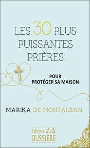 Marika de Montalban - Les 30 plus puissantes prières pour protéger sa maison.