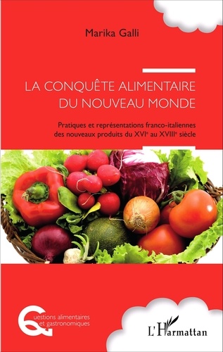 Marika Galli - La conquête alimentaire du nouveau monde - Pratiques et représentations franco-italiennes des nouveaux produits du XVIe au XVIIIe siècle.