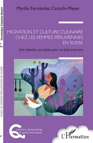 Marilia Fernandez Cazorla-Meyer - Migration et culture culinaire chez les femmes péruviennes en Suisse - Une identité qui mijote pour se (re)construire.