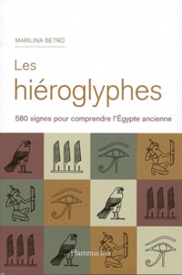 Marilina Betrò - Les hiéroglyphes - 580 signes pour comprendre l'Egypte ancienne.