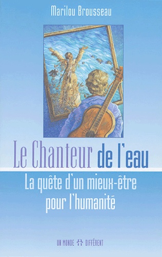 Marilou Brousseau - Le chanteur de l'eau - La quête d'un mieux-être pour l'humanité.